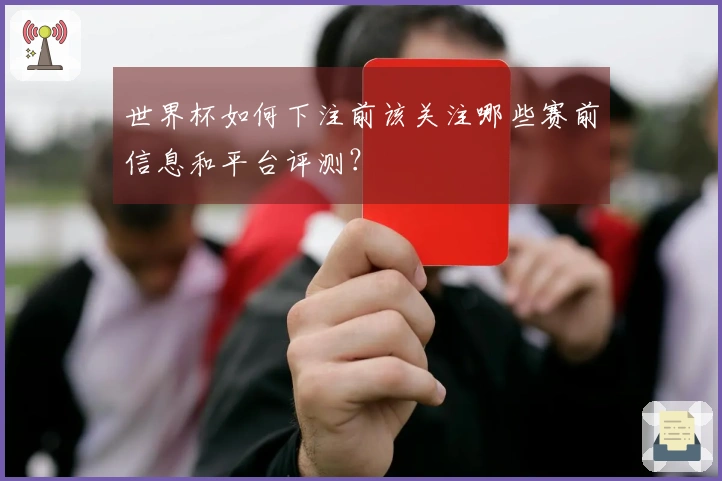 世界杯如何下注前该关注哪些赛前信息和平台评测？