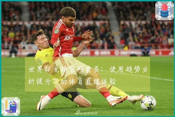 世界杯竞猜官网首页：使用趋势分析提升您的体育直播体验