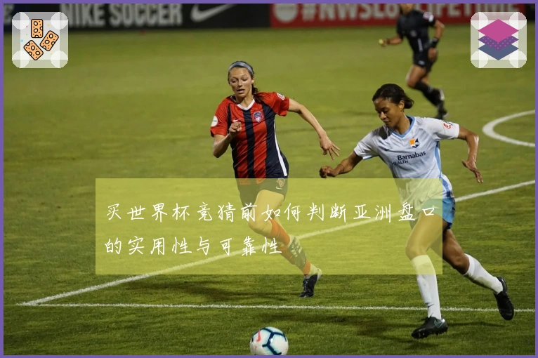买世界杯竞猜前如何判断亚洲盘口的实用性与可靠性