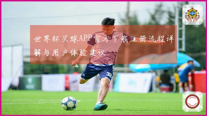 世界杯买球APP官方下载注册流程详解与用户体验建议